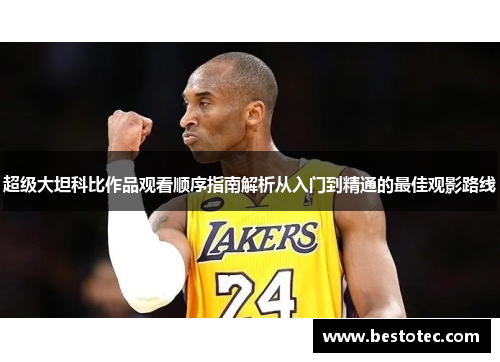 超级大坦科比作品观看顺序指南解析从入门到精通的最佳观影路线