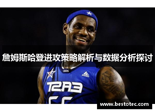 詹姆斯哈登进攻策略解析与数据分析探讨