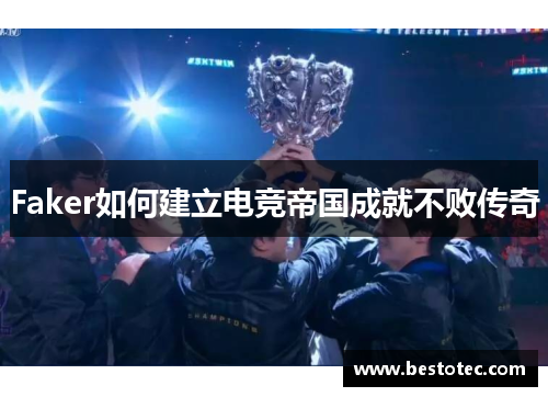 Faker如何建立电竞帝国成就不败传奇