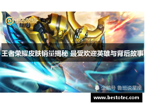 王者荣耀皮肤销量揭秘 最受欢迎英雄与背后故事