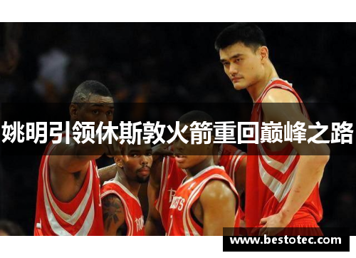 姚明引领休斯敦火箭重回巅峰之路
