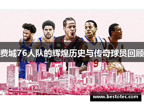 费城76人队的辉煌历史与传奇球员回顾