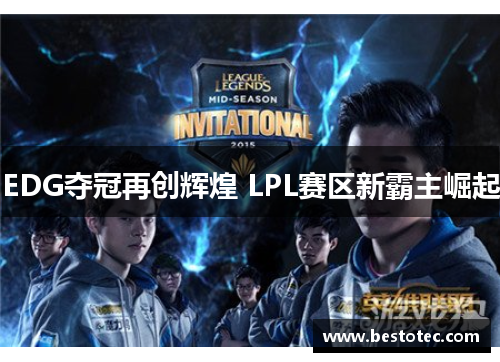 EDG夺冠再创辉煌 LPL赛区新霸主崛起