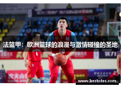 法篮甲：欧洲篮球的浪漫与激情碰撞的圣地
