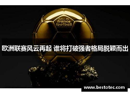 欧洲联赛风云再起 谁将打破强者格局脱颖而出