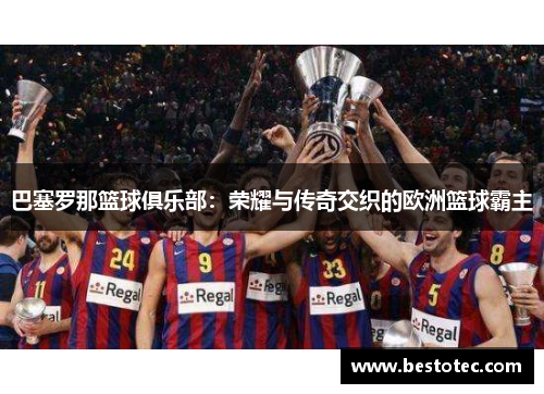 巴塞罗那篮球俱乐部：荣耀与传奇交织的欧洲篮球霸主