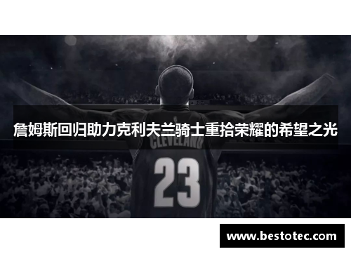 詹姆斯回归助力克利夫兰骑士重拾荣耀的希望之光