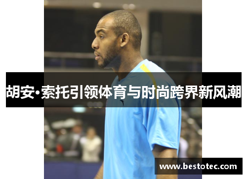 胡安·索托引领体育与时尚跨界新风潮