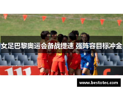 女足巴黎奥运会备战提速 强阵容目标冲金